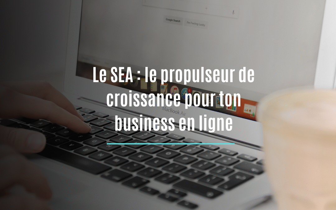 Boostez son entreprise avec le SEA : visibilité immédiate, résultats mesurables