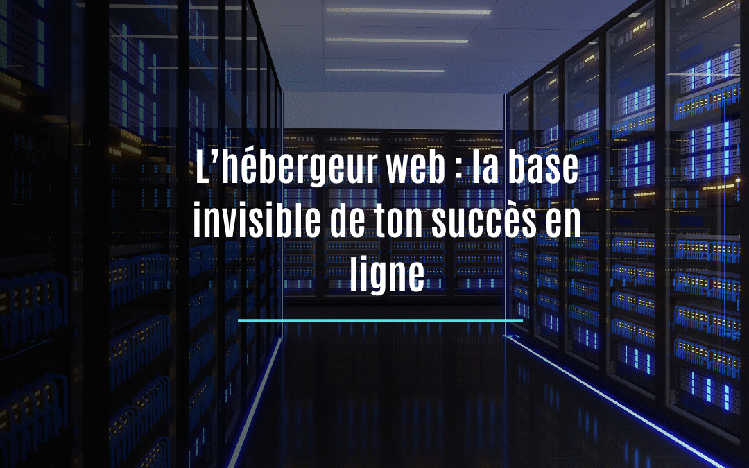 L’hébergeur web : la base invisible de ton succès en ligne